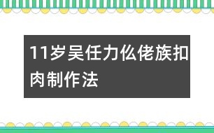 11歲吳任力：仫佬族扣肉制作法