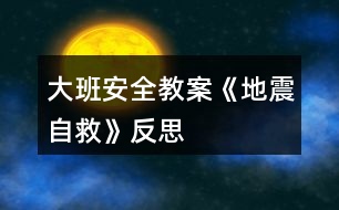 大班安全教案《地震自救》反思