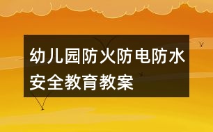 幼兒園防火防電防水安全教育教案