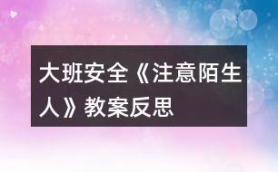 大班安全《注意陌生人》教案反思