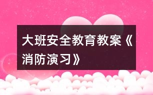 大班安全教育教案《消防演習》