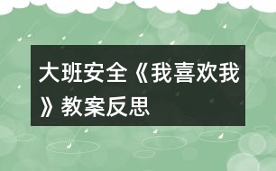 大班安全《我喜歡我》教案反思