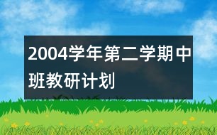 2004學(xué)年第二學(xué)期中班教研計劃