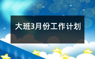 大班3月份工作計劃