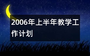 2006年上半年教學(xué)工作計(jì)劃