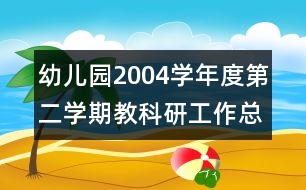 幼兒園2004學年度第二學期教科研工作總結