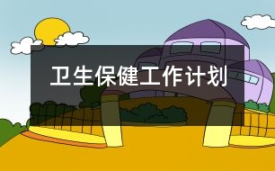 衛(wèi)生保健工作計劃