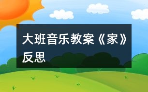 大班音樂(lè)教案《家》反思