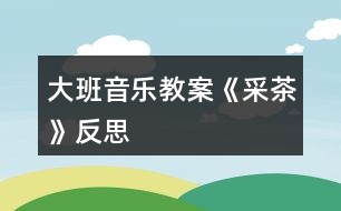 大班音樂教案《采茶》反思