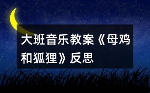 大班音樂(lè)教案《母雞和狐貍》反思