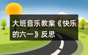 大班音樂(lè)教案《快樂(lè)的六一》反思