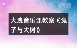 大班音樂課教案《兔子與大樹》