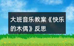 大班音樂(lè)教案《快樂(lè)的木偶》反思