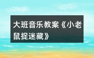 大班音樂教案《小老鼠捉迷藏》