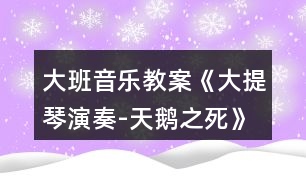 大班音樂教案《大提琴演奏-天鵝之死》反思