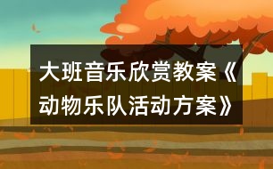 大班音樂欣賞教案《動物樂隊活動方案》反思