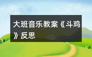 大班音樂(lè)教案《斗雞》反思