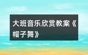 大班音樂欣賞教案《帽子舞》