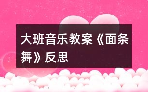 大班音樂教案《面條舞》反思