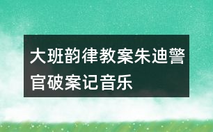 大班韻律教案朱迪警官破案記音樂