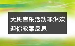 大班音樂活動非洲歡迎你教案反思