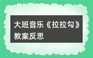 大班音樂《拉拉勾》教案反思