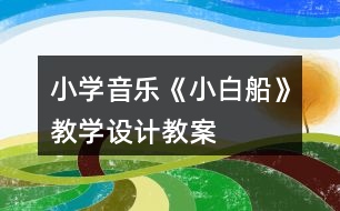 小學(xué)音樂《小白船》教學(xué)設(shè)計(jì)教案