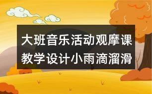 大班音樂活動觀摩課教學(xué)設(shè)計(jì)小雨滴溜滑梯