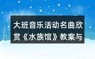 大班音樂活動名曲欣賞《水族館》教案與教學反思