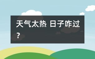 天氣太熱 日子咋過？