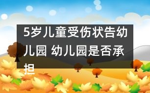 5歲兒童受傷狀告幼兒園 幼兒園是否承擔賠償責任