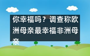 你幸福嗎？調(diào)查稱歐洲母親最幸福非洲母親最不幸