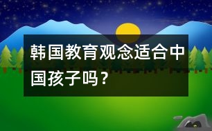 韓國教育觀念適合中國孩子嗎？