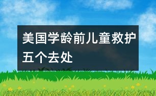 美國(guó)：學(xué)齡前兒童救護(hù)五個(gè)去處