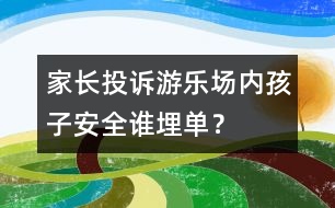 家長投訴：游樂場內(nèi)孩子安全誰“埋單”？