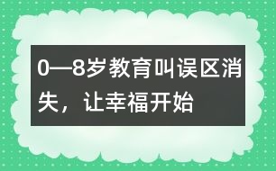 0―8歲教育：叫誤區(qū)消失，讓幸福開始