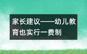 家長建議――幼兒教育也實(shí)行“一費(fèi)制”