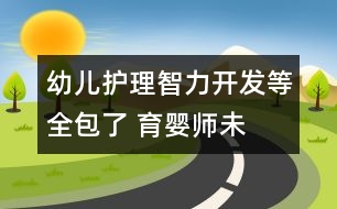 幼兒護理、智力開發(fā)等全包了 育嬰師未出爐已被市民搶