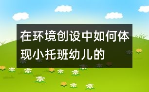 “在環(huán)境創(chuàng)設(shè)中如何體現(xiàn)小、托班幼兒的參與性”