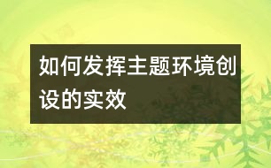 如何發(fā)揮主題環(huán)境創(chuàng)設(shè)的實效