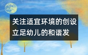 關(guān)注適宜環(huán)境的創(chuàng)設(shè)、立足幼兒的和諧發(fā)展