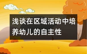 淺談在區(qū)域活動中培養(yǎng)幼兒的自主性