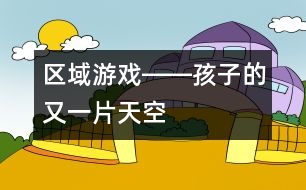 區(qū)域游戲――孩子的又一片天空