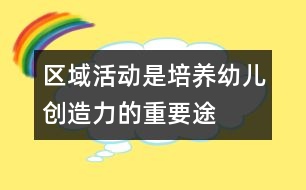 “區(qū)域活動”是培養(yǎng)幼兒創(chuàng)造力的重要途徑