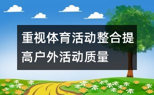 重視體育活動整合,提高戶外活動質(zhì)量