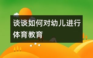 談?wù)勅绾螌?duì)幼兒進(jìn)行體育教育