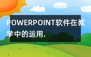 POWERPOINT軟件在教學(xué)中的運(yùn)用.