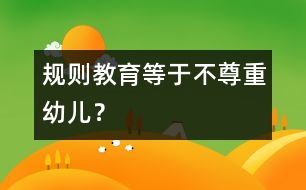 規(guī)則教育等于不尊重幼兒？