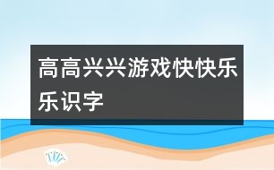 高高興興游戲快快樂樂識字