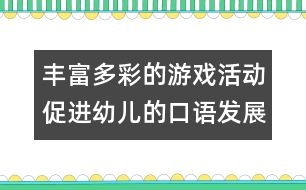 豐富多彩的游戲活動(dòng)促進(jìn)幼兒的口語(yǔ)發(fā)展